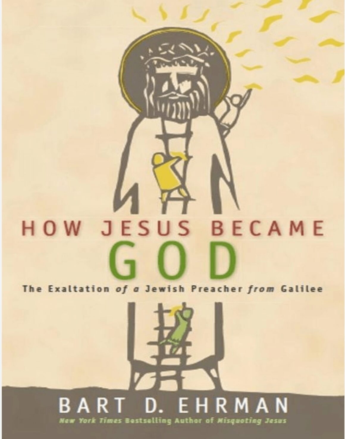 HOW JESUS BECAME GOD The Exaltation of a Jewish Preacher from Galilee BART D. EHRMAN New York Times Bestselling Author of Misquoting Jesus'